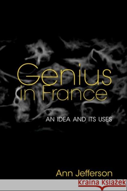 Genius in France: An Idea and Its Uses Ann Jefferson 9780691160658 Princeton University Press