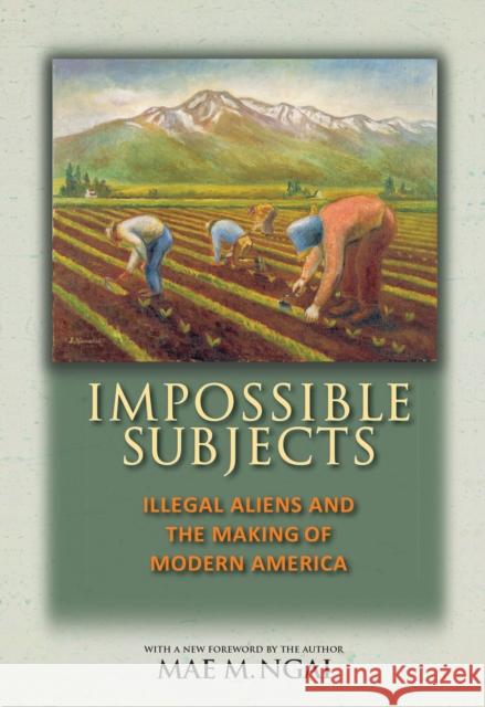 Impossible Subjects: Illegal Aliens and the Making of Modern America - Updated Edition Ngai, Mae M. 9780691160825 Princeton University Press