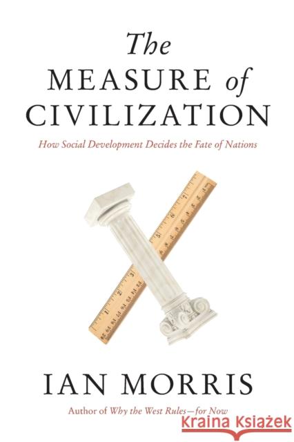 The Measure of Civilization: How Social Development Decides the Fate of Nations Morris, Ian 9780691160863 Princeton University Press