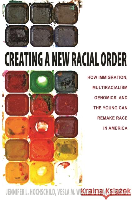 Creating a New Racial Order: How Immigration, Multiracialism, Genomics, and the Young Can Remake Race in America Hochschild, Jennifer L. 9780691160931 Princeton University Press