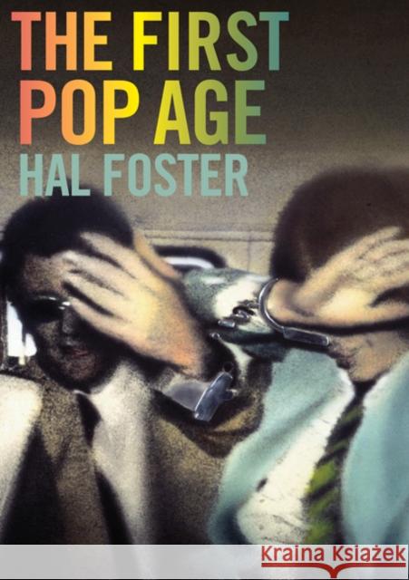 The First Pop Age: Painting and Subjectivity in the Art of Hamilton, Lichtenstein, Warhol, Richter, and Ruscha Foster, Hal 9780691160986 Princeton University Press