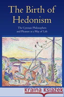 The Birth of Hedonism: The Cyrenaic Philosophers and Pleasure as a Way of Life Lampe, Kurt 9780691161136
