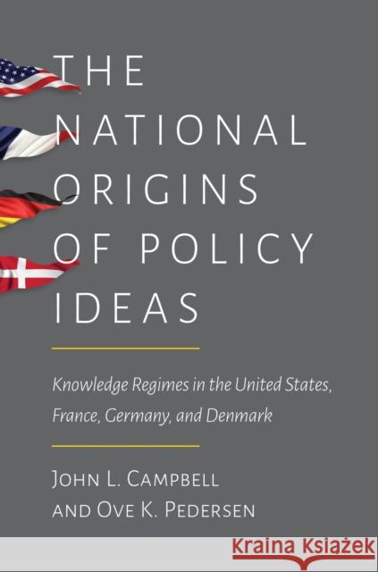 The National Origins of Policy Ideas: Knowledge Regimes in the United States, France, Germany, and Denmark Campbell, John L. 9780691161167 Princeton University Press