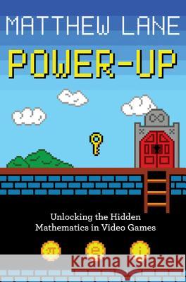 Power-Up: Unlocking the Hidden Mathematics in Video Games Lane, Matthew 9780691161518