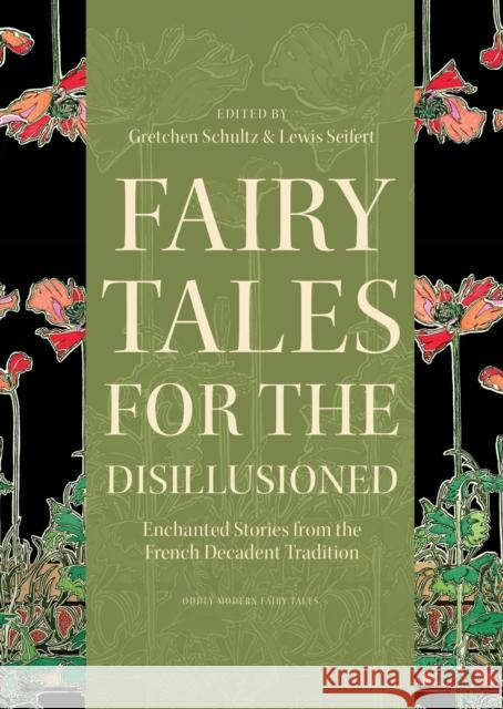 Fairy Tales for the Disillusioned: Enchanted Stories from the French Decadent Tradition Schultz, Gretchen 9780691161655 Princeton University Press