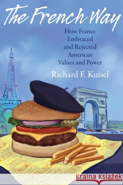 The French Way: How France Embraced and Rejected American Values and Power Kuisel, Richard F. 9780691161983 Princeton University Press