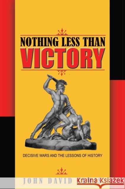 Nothing Less Than Victory: Decisive Wars and the Lessons of History Lewis, John David 9780691162027