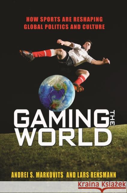 Gaming the World: How Sports Are Reshaping Global Politics and Culture Markovits, Andrei S. 9780691162034 Princeton University Press