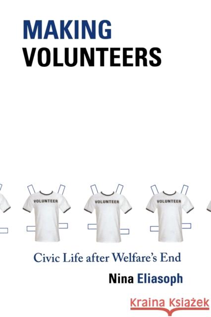 Making Volunteers: Civic Life After Welfare's End Eliasoph, Nina 9780691162072 Princeton University Press