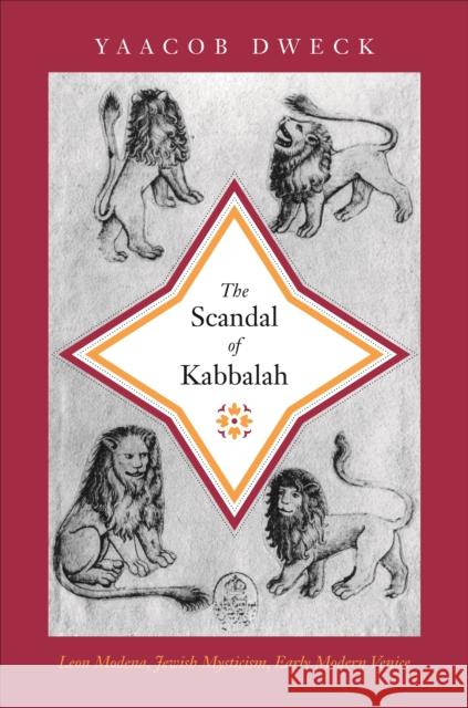 The Scandal of Kabbalah: Leon Modena, Jewish Mysticism, Early Modern Venice Dweck, Yaacob 9780691162157