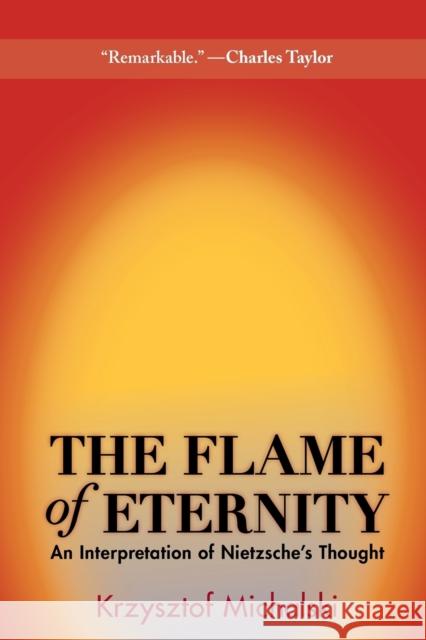 The Flame of Eternity: An Interpretation of Nietzsche's Thought Michalski, Krzysztof 9780691162195