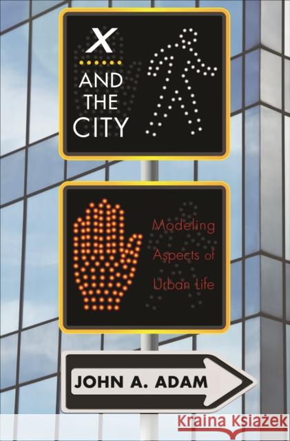 X and the City: Modeling Aspects of Urban Life Adam, John a. 9780691162324 Princeton University Press