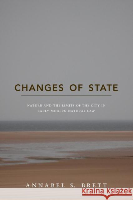 Changes of State: Nature and the Limits of the City in Early Modern Natural Law Brett, Annabel S. 9780691162416 Princeton University Press