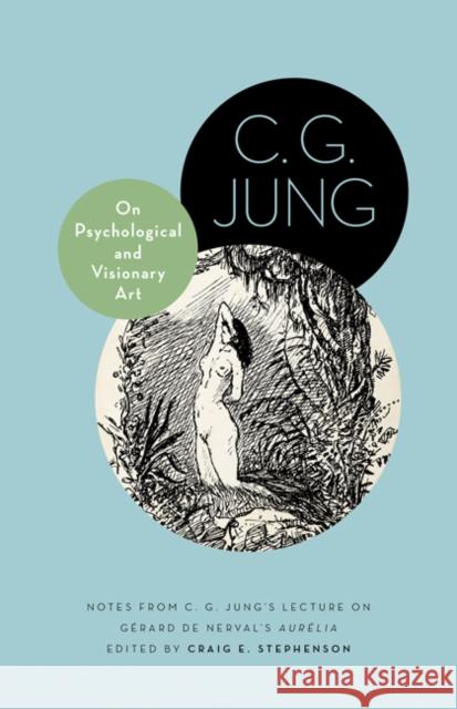 On Psychological and Visionary Art: Notes from C. G. Jung's Lecture on Gérard de Nerval's Aurélia Jung, C. G. 9780691162478 Princeton University Press