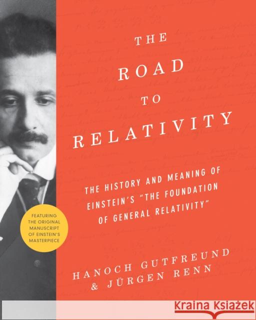 The Road to Relativity: The History and Meaning of Einstein's the Foundation of General Relativity, Featuring the Original Manuscript of Einst Gutfreund, Hanoch 9780691162539