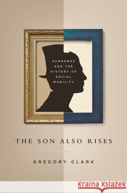 The Son Also Rises: Surnames and the History of Social Mobility Clark, Gregory 9780691162546 Princeton University Press