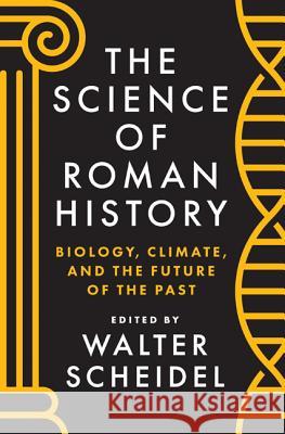 The Science of Roman History: Biology, Climate, and the Future of the Past Scheidel, Walter 9780691162560 Princeton University Press