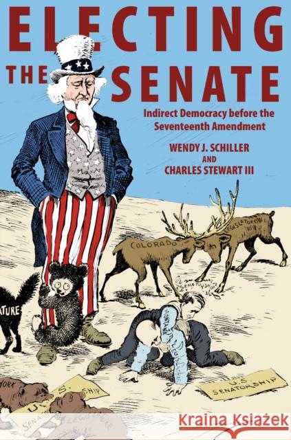Electing the Senate: Indirect Democracy Before the Seventeenth Amendment Wendy J. Schiller Charles Stewar 9780691163178 Princeton University Press