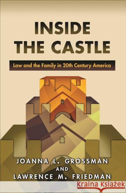 Inside the Castle: Law and the Family in 20th Century America Grossman, Joanna L. 9780691163321