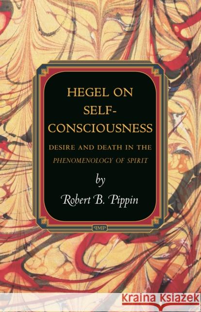Hegel on Self-Consciousness: Desire and Death in the Phenomenology of Spirit Pippin, Robert B. 9780691163413