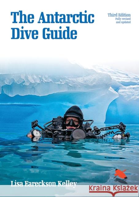 The Antarctic Dive Guide: Fully Revised and Updated Third Edition Kelley, Lisa Eareckson 9780691163444 John Wiley & Sons