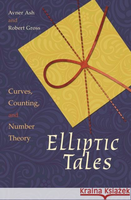Elliptic Tales: Curves, Counting, and Number Theory Avner Ash Robert Gross 9780691163505