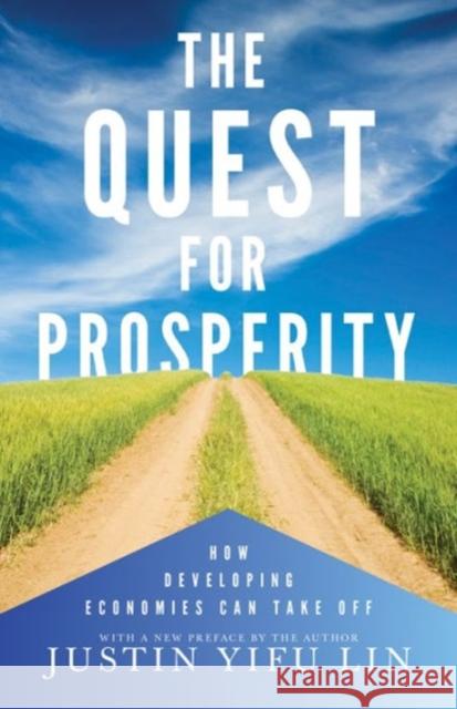 The Quest for Prosperity: How Developing Economies Can Take Off - Updated Edition Justin Yifu Lin 9780691163567 Princeton University Press