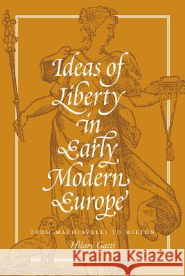 Ideas of Liberty in Early Modern Europe: From Machiavelli to Milton Gatti, Hilary 9780691163833 John Wiley & Sons