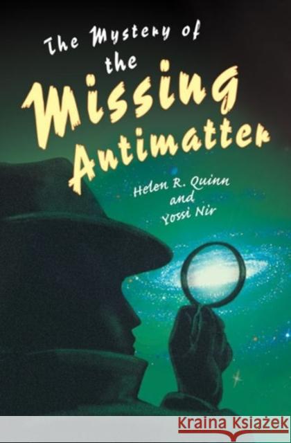 The Mystery of the Missing Antimatter Helen R. Quinn Yossi Nir 9780691163932 Princeton University Press