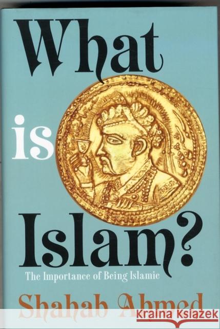 What Is Islam?: The Importance of Being Islamic Shahab Ahmed 9780691164182