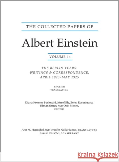 The Collected Papers of Albert Einstein, Volume 14 (English): The Berlin Years: Writings & Correspondence, April 1923-May 1925 (English Translation Su Albert Einstein Ann M. Hentschel Jennifer Nollar James 9780691164229 Princeton University Press