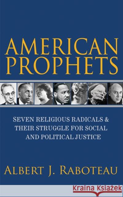 American Prophets: Seven Religious Radicals and Their Struggle for Social and Political Justice Albert Raboteau 9780691164304 Princeton University Press