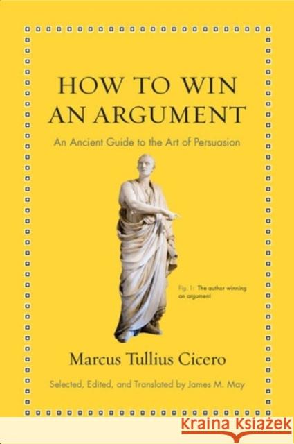 How to Win an Argument: An Ancient Guide to the Art of Persuasion Cicero, Marcus Tullius 9780691164335 Princeton University Press