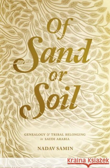 Of Sand or Soil: Genealogy and Tribal Belonging in Saudi Arabia Nadav Samin 9780691164441