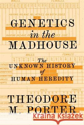 Genetics in the Madhouse: The Unknown History of Human Heredity Porter, Theodore M. 9780691164540