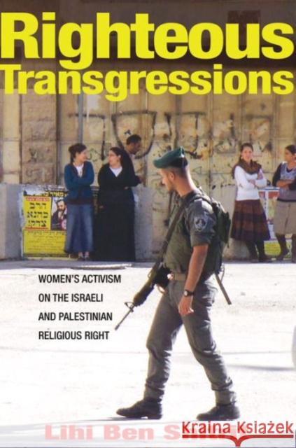 Righteous Transgressions: Women's Activism on the Israeli and Palestinian Religious Right Lihi Be 9780691164571 Princeton University Press