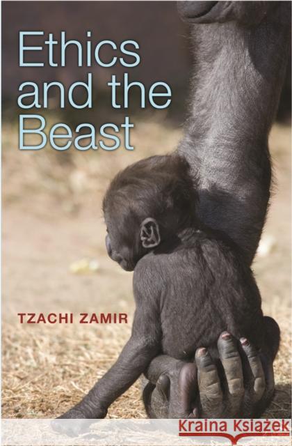 Ethics and the Beast: A Speciesist Argument for Animal Liberation Zamir, Tzachi 9780691164656 Princeton University Press
