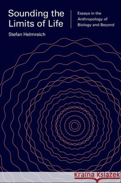 Sounding the Limits of Life: Essays in the Anthropology of Biology and Beyond Stefan Helmreich Sophia Roosth Michele Friedner 9780691164809