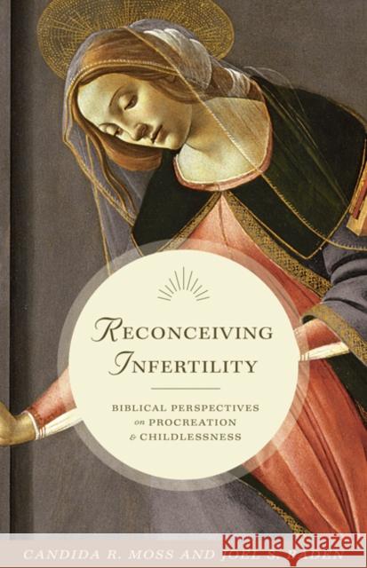 Reconceiving Infertility: Biblical Perspectives on Procreation and Childlessness Candida Moss Joel Baden 9780691164830 Princeton University Press