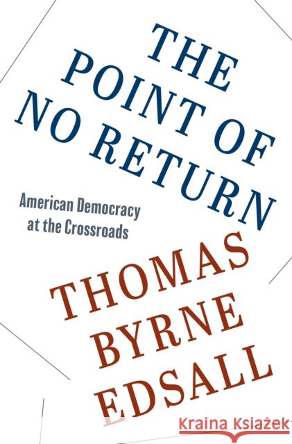 The Point of No Return: American Democracy at the Crossroads Thomas Byrne Edsall 9780691164892 Princeton University Press