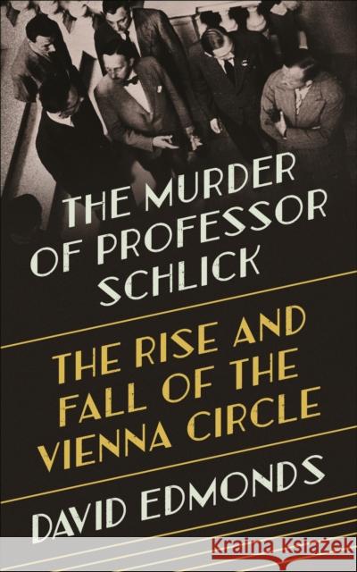 The Murder of Professor Schlick: The Rise and Fall of the Vienna Circle David Edmonds 9780691164908 Princeton University Press