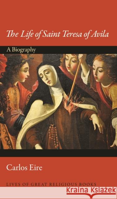 The Life of Saint Teresa of Avila: A Biography Carlos Eire 9780691164939