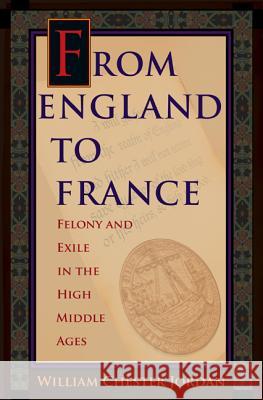 From England to France: Felony and Exile in the High Middle Ages Jordan, William Chester 9780691164953 John Wiley & Sons
