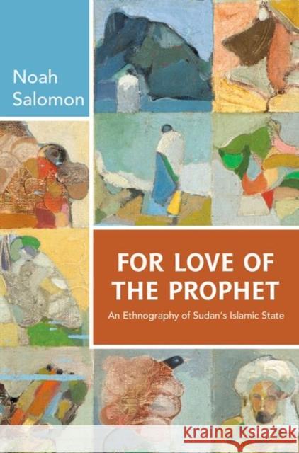 For Love of the Prophet: An Ethnography of Sudan's Islamic State Noah Salomon 9780691165158 Princeton University Press