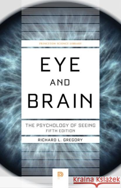 Eye and Brain: The Psychology of Seeing - Fifth Edition Richard L. Gregory 9780691165165 Princeton University Press