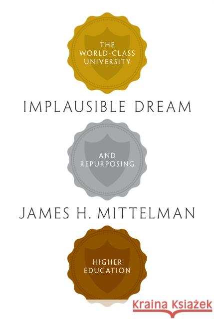 Implausible Dream: The World-Class University and Repurposing Higher Education Mittelman, James H. 9780691165189