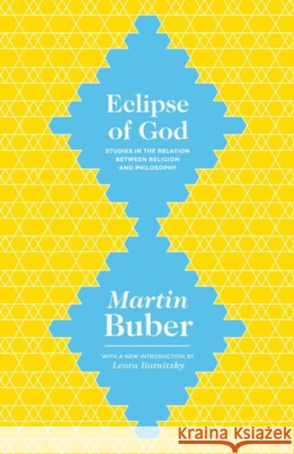 Eclipse of God: Studies in the Relation Between Religion and Philosophy Martin Buber Leora Batnitzky 9780691165301 Princeton University Press