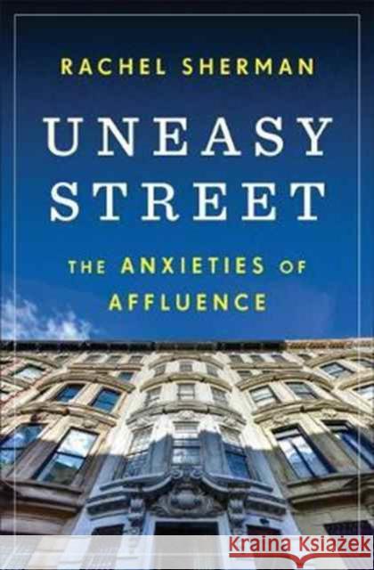 Uneasy Street: The Anxieties of Affluence Sherman, Rachel 9780691165509 John Wiley & Sons