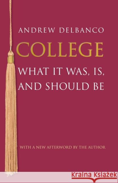 College: What It Was, Is, and Should Be - Updated Edition Delbanco, Andrew 9780691165516