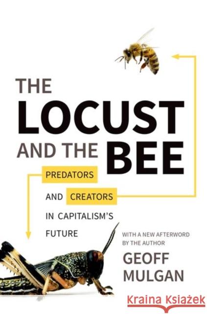 The Locust and the Bee: Predators and Creators in Capitalism's Future - Updated Edition Mulgan, Geoff 9780691165745 John Wiley & Sons